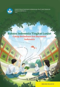 BUKU KURIKULUM MERDEKA BAHASA INDONESIA TINGKAT LANJUT: CAKAP BERBAHASA DAN BERSASTRA INDONESIA UNTUK SMA/MA KELAS XII