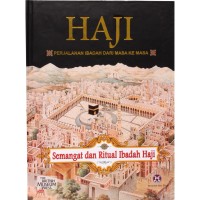 Haji, perjalan ibadah dari masa ke masa : semangat dan ritual ibadah haji
