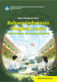 BUKU KURIKULUM MERDEKA BUKU PANDUAN GURU BAHASA INDONESIA TINGKAT LANJUT: CAKAP BERBAHASA DAN BERSASTRA INDONESIA UNTUK SMA/MA KELAS XII