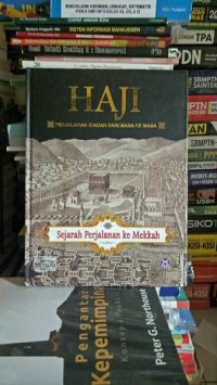 Haji, perjalan ibadah dari masa ke masa : sejarah perjalanan ke mekkah
